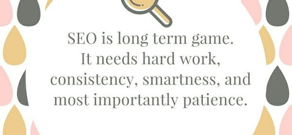 SEO is a long-term game. It requires hard work, consistency, smartness, and most importantly, patience.