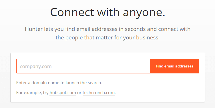 Connect with anyone. Hunter lets you find email addresses in seconds and connect with the people that matter for your business.